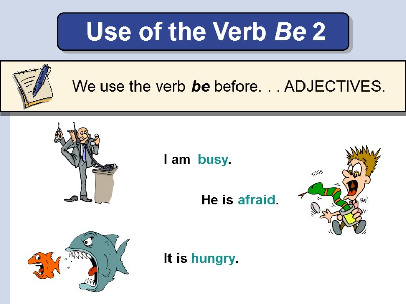 Use of the Verb Be 2   He is  afraid.  